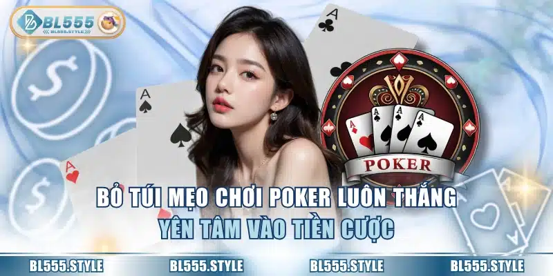 Bỏ túi mẹo chơi Poker luôn thắng yên tâm vào tiền cược