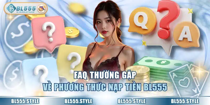 FAQ thường gặp về phương thức nạp tiền BL555