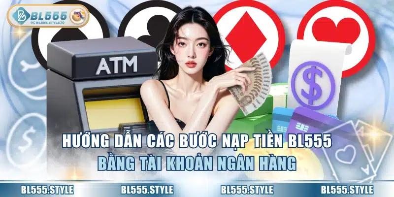 Hướng dẫn các bước nạp tiền BL555 bằng tài khoản ngân hàng