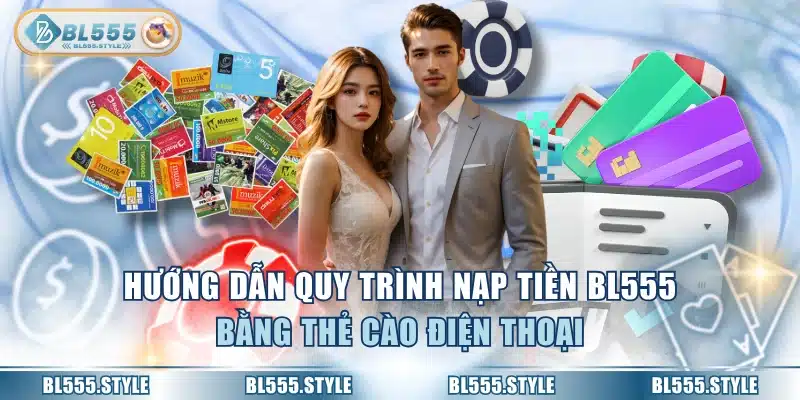 Hướng dẫn quy trình nạp tiền BL555 bằng thẻ cào điện thoại