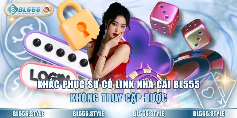 Khắc phục sự cố link nhà cái BL555 không truy cập được