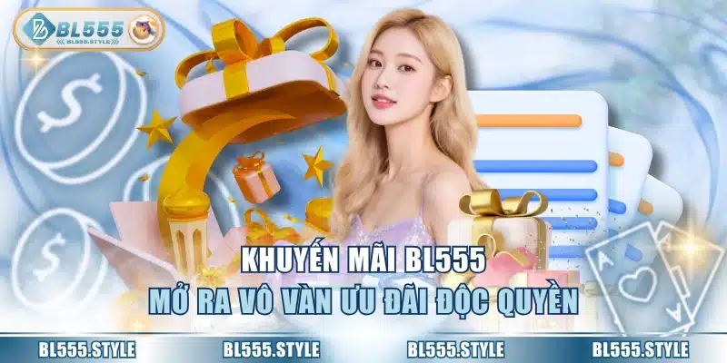 Khuyến mãi BL555 mở ra vô vàn ưu đãi độc quyền