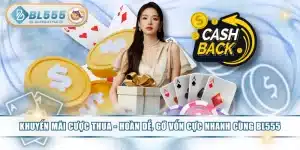 Khuyến Mãi Cược Thua - Hoàn Dễ, Gỡ Vốn Cực Nhanh Cùng BL555