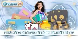 Khuyến Mãi Nạp Đầu Ở BL555 - Đón Đầu May Mắn, Thưởng Cực Hot