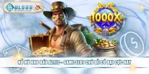 Nổ Hũ Kho Báu AZTEC - Game Slot Chủ Đề Cổ Đại Cực Hay