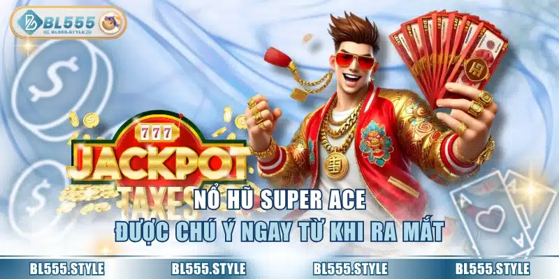 Nổ hũ Super Ace được chú ý ngay từ khi ra mắt