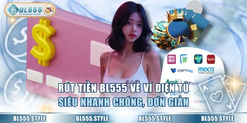 Rút tiền BL555 về ví điện tử siêu nhanh chóng, đơn giản
