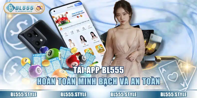 Tải app BL555 hoàn toàn minh bạch và an toàn