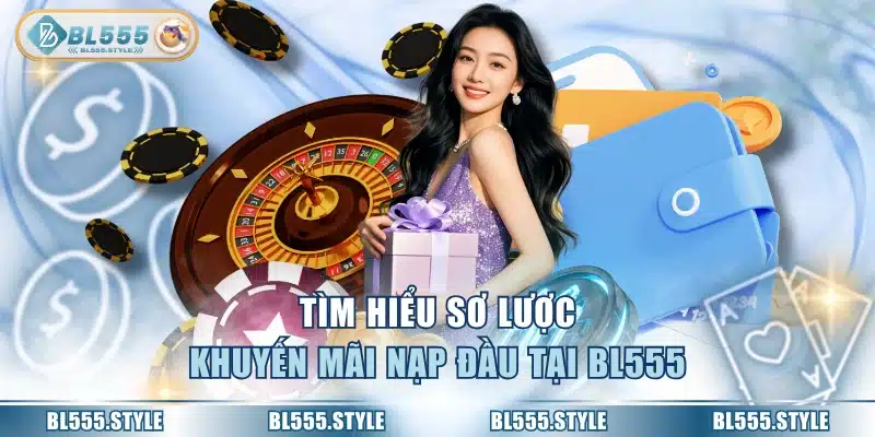 Tìm hiểu sơ lược khuyến mãi nạp đầu tại BL555