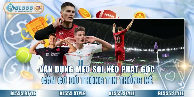 Vận dụng mẹo soi kèo phạt góc cần có đủ thông tin thống kế
