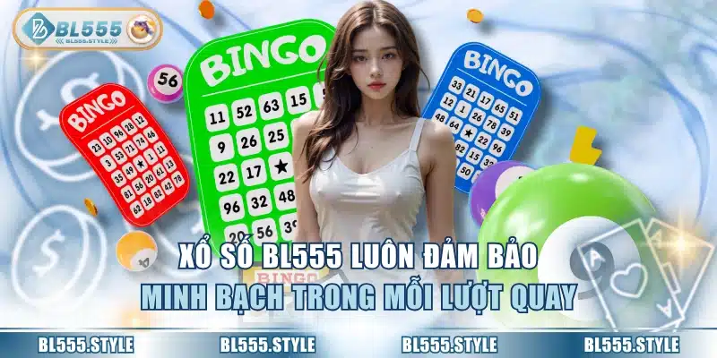 Xổ số BL555 luôn đảm bảo minh bạch trong mỗi lượt quay